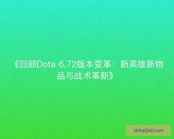 《回顾Dota 6.72版本变革：新英雄新物品与战术革新》